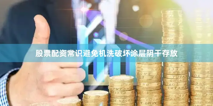 股票配资常识避免机洗破坏涂层阴干存放
